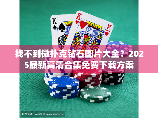 找不到微扑克钻石图片大全？2025最新高清合集免费下载方案