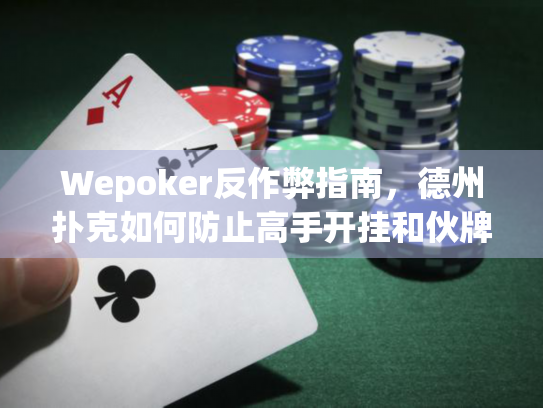 Wepoker反作弊指南，德州扑克如何防止高手开挂和伙牌骗局