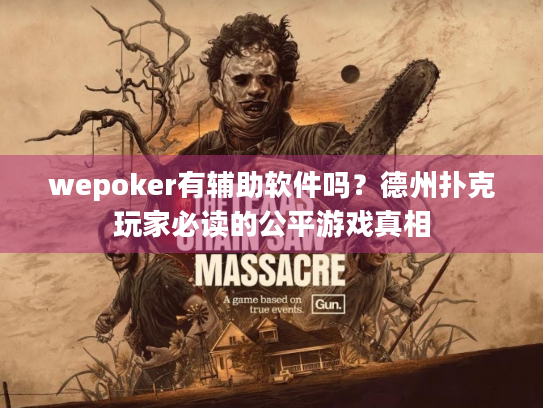 wepoker有辅助软件吗?德州扑克玩家必读的公平游戏真相 wepoker有辅助软件吗?德州扑克玩家必读的公平游戏真相
