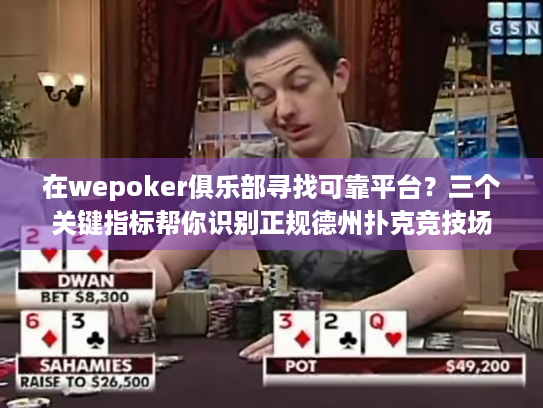 在wepoker俱乐部寻找可靠平台？三个关键指标帮你识别正规德州扑克竞技场