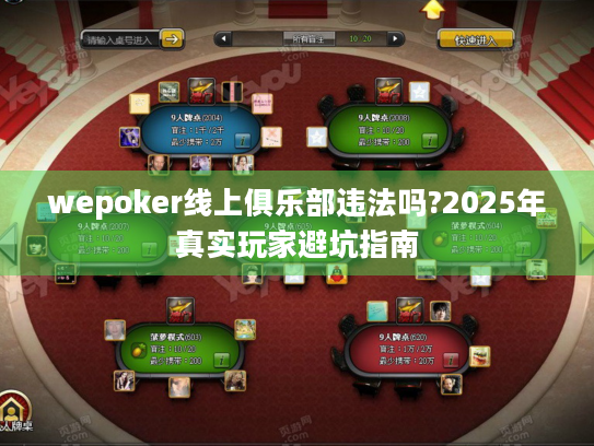 wepoker线上俱乐部违法吗?2025年真实玩家避坑指南