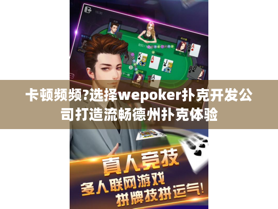 卡顿频频?选择wepoker扑克开发公司打造流畅德州扑克体验 卡顿频频?选择wepoker扑克开发公司打造流畅德州扑克体验