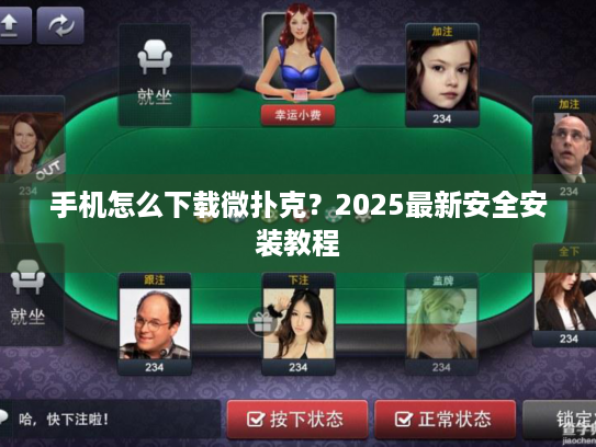 手机怎么下载微扑克？2025最新安全安装教程