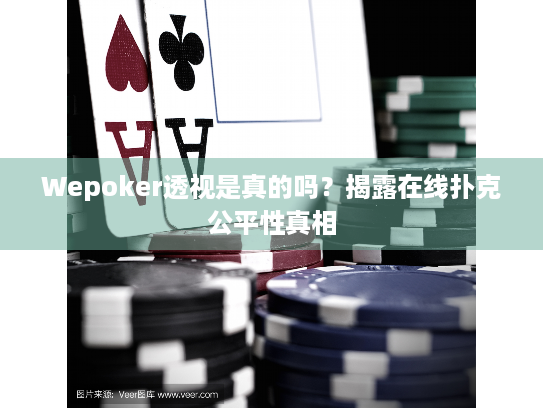 Wepoker透视是真的吗？揭露在线扑克公平性真相