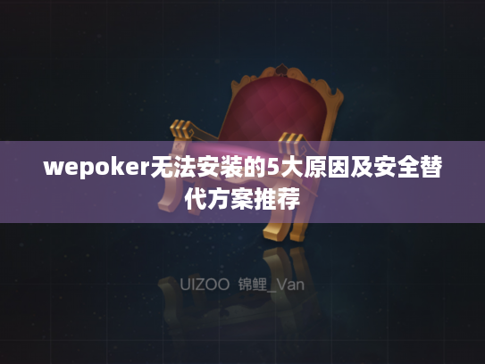 wepoker无法安装的5大原因及安全替代方案推荐