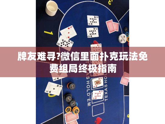牌友难寻?微信里面扑克玩法免费组局终极指南