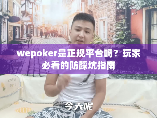 wepoker是正规平台吗？玩家必看的防踩坑指南