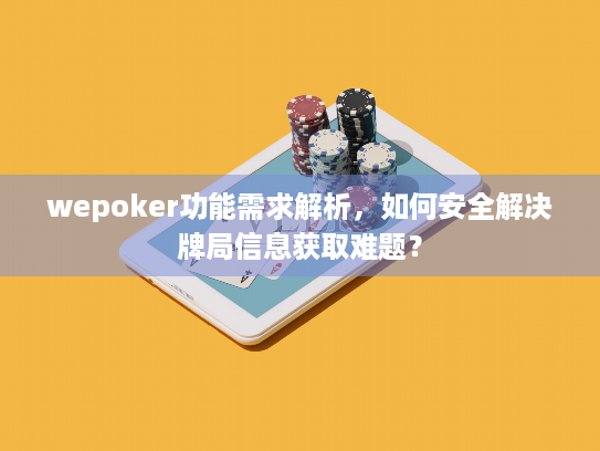 wepoker功能需求解析,如何安全解决牌局信息获取难题? wepoker功能需求解析,如何安全解决牌局信息获取难题?