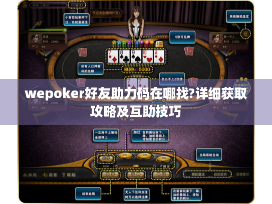 wepoker好友助力码在哪找?详细获取攻略及互助技巧
