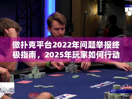 微扑克平台2022年问题举报终极指南，2025年玩家如何行动？