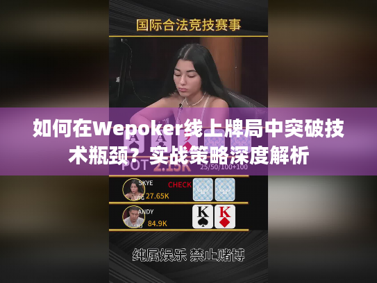 如何在Wepoker线上牌局中突破技术瓶颈？实战策略深度解析