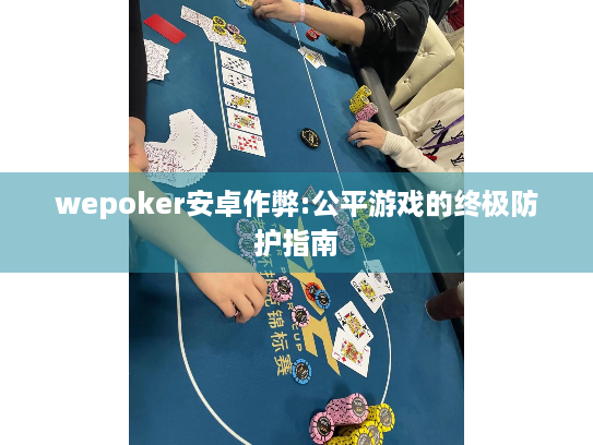 wepoker安卓作弊:公平游戏的终极防护指南