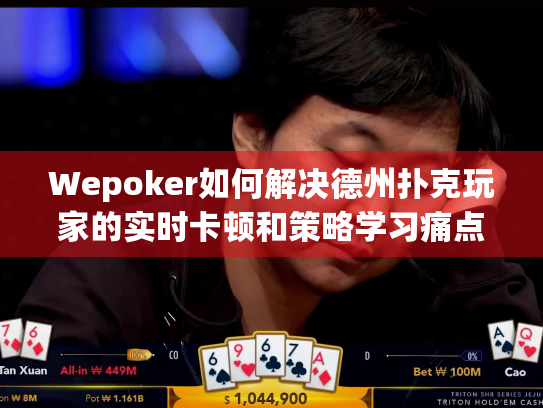 Wepoker如何解决德州扑克玩家的实时卡顿和策略学习痛点? Wepoker如何解决德州扑克玩家的实时卡顿和策略学习痛点?