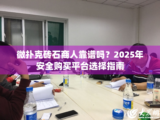 微扑克砖石商人靠谱吗？2025年安全购买平台选择指南