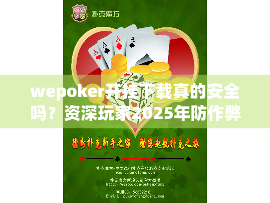 wepoker开挂下载真的安全吗?资深玩家2025年防作弊指南 wepoker开挂下载真的安全吗?资深玩家2025年防作弊指南