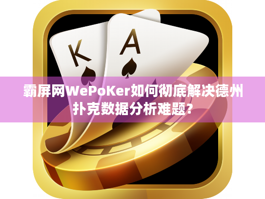 霸屏网WePoKer如何彻底解决德州扑克数据分析难题? 霸屏网WePoKer如何彻底解决德州扑克数据分析难题?