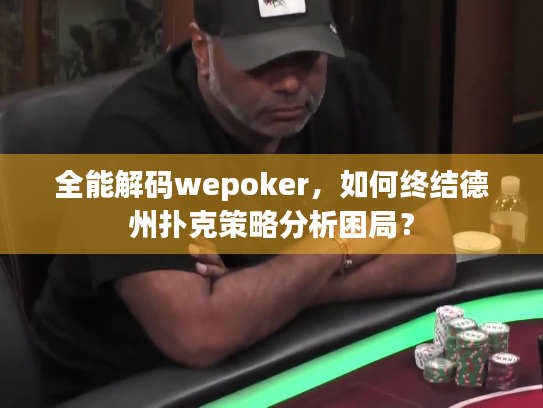 全能解码wepoker，如何终结德州扑克策略分析困局？