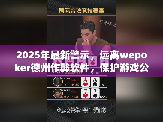 2025年最新警示，远离wepoker德州作弊软件，保护游戏公平性