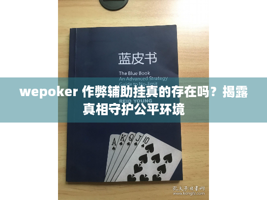 wepoker 作弊辅助挂真的存在吗？揭露真相守护公平环境