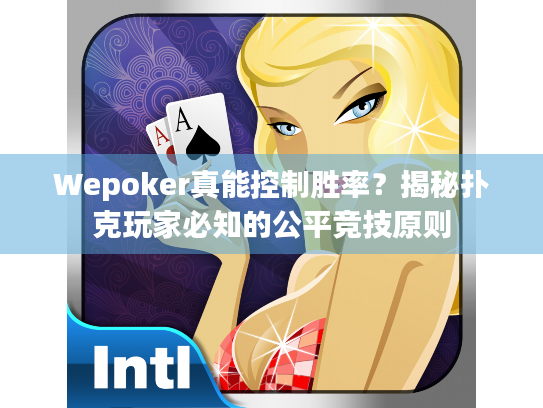 Wepoker真能控制胜率？揭秘扑克玩家必知的公平竞技原则