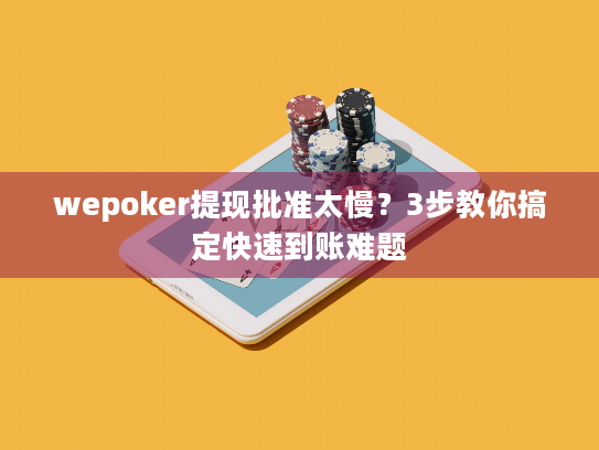 wepoker提现批准太慢？3步教你搞定快速到账难题