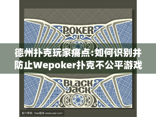 德州扑克玩家痛点:如何识别并防止Wepoker扑克不公平游戏行为