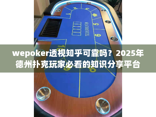 wepoker透视知乎可靠吗?2025年德州扑克玩家必看的知识分享平台深度解析 wepoker透视知乎可靠吗?2025年德州扑克玩家必看的知识分享平台深度解析