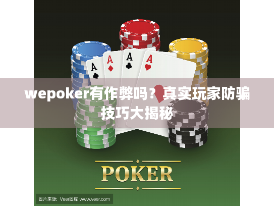wepoker有作弊吗？真实玩家防骗技巧大揭秘