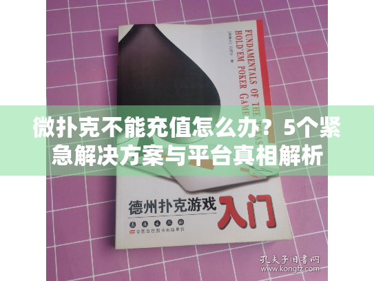 微扑克不能充值怎么办？5个紧急解决方案与平台真相解析