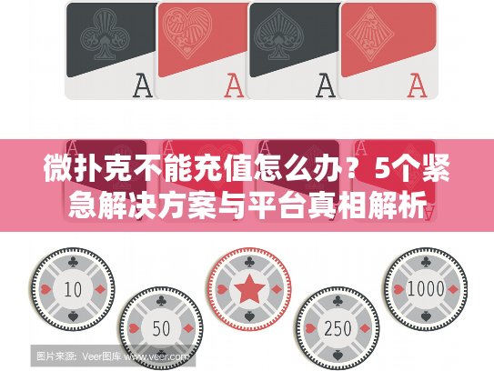 微扑克不能充值怎么办？5个紧急解决方案与平台真相解析