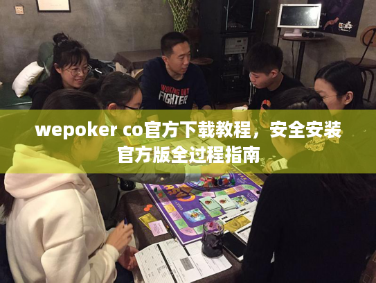 wepoker co官方下载教程,安全安装官方版全过程指南 wepoker co官方下载教程,安全安装官方版全过程指南