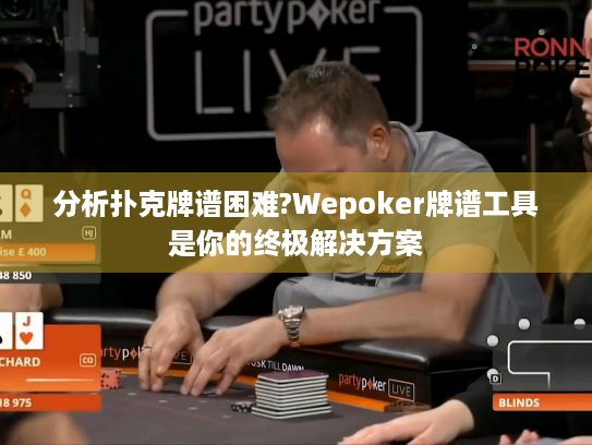 分析扑克牌谱困难?Wepoker牌谱工具是你的终极解决方案