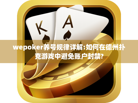 wepoker养号规律详解:如何在德州扑克游戏中避免账户封禁? wepoker养号规律详解:如何在德州扑克游戏中避免账户封禁?