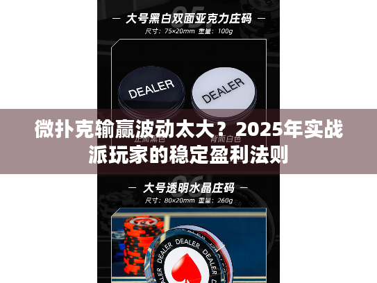 微扑克输赢波动太大？2025年实战派玩家的稳定盈利法则