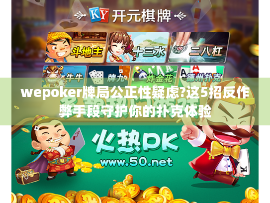 wepoker牌局公正性疑虑?这5招反作弊手段守护你的扑克体验