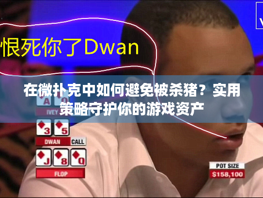 在微扑克中如何避免被杀猪？实用策略守护你的游戏资产
