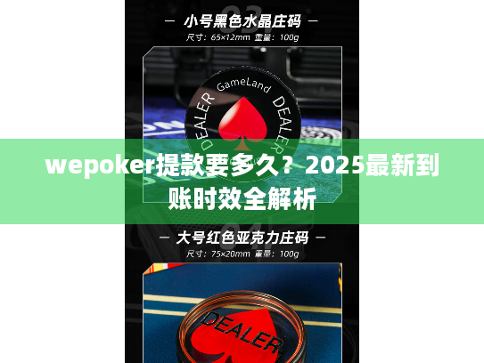wepoker提款要多久？2025最新到账时效全解析