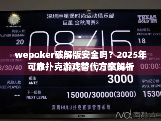 wepoker破解版安全吗？2025年可靠扑克游戏替代方案解析