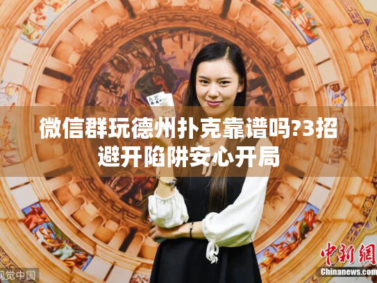 微信群玩德州扑克靠谱吗?3招避开陷阱安心开局