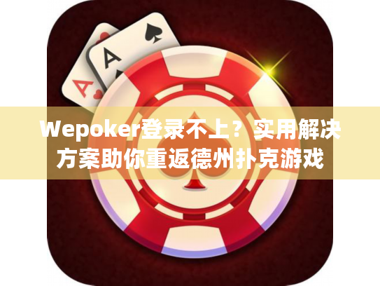 Wepoker登录不上？实用解决方案助你重返德州扑克游戏