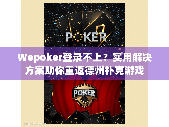Wepoker登录不上？实用解决方案助你重返德州扑克游戏