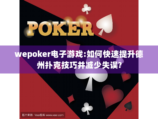 wepoker电子游戏:如何快速提升德州扑克技巧并减少失误?
