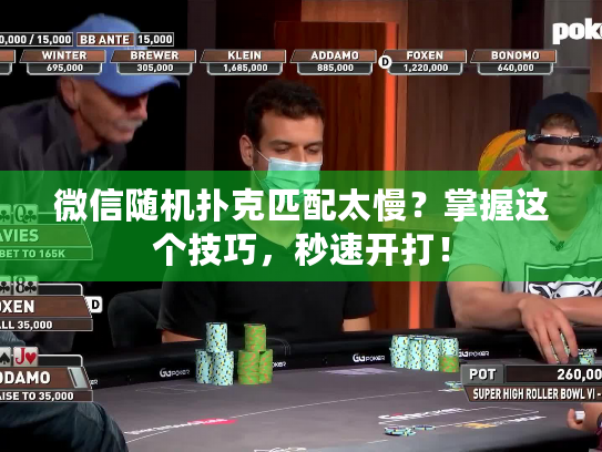 微信随机扑克匹配太慢？掌握这个技巧，秒速开打！