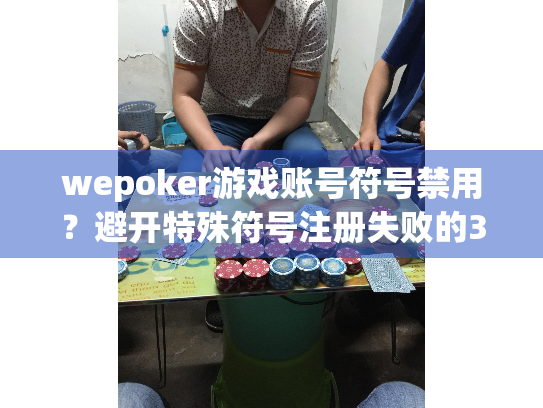 wepoker游戏账号符号禁用？避开特殊符号注册失败的3个技巧