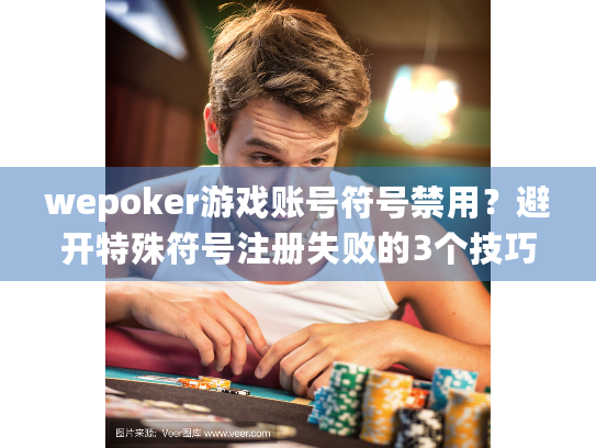 wepoker游戏账号符号禁用？避开特殊符号注册失败的3个技巧