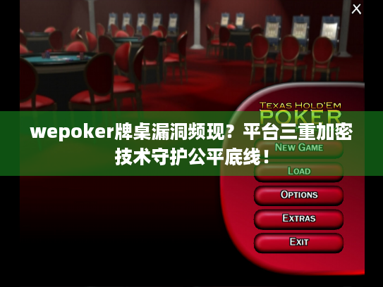 wepoker牌桌漏洞频现?平台三重加密技术守护公平底线! wepoker牌桌漏洞频现?平台三重加密技术守护公平底线!