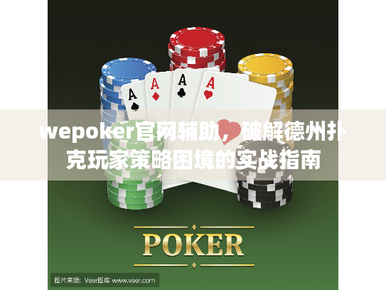 wepoker官网辅助，破解德州扑克玩家策略困境的实战指南