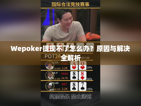 Wepoker提现不了怎么办?原因与解决全解析 Wepoker提现不了怎么办?原因与解决全解析