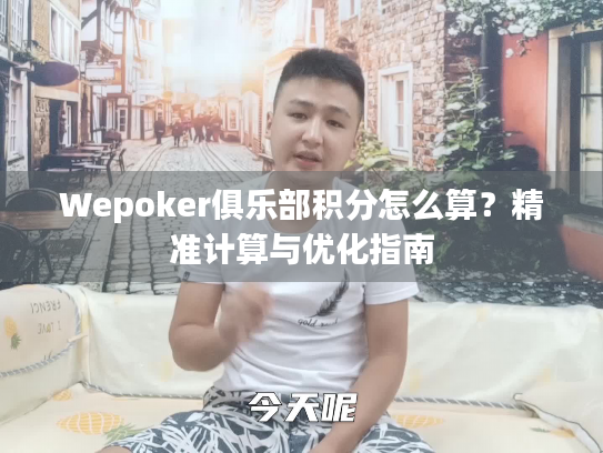 Wepoker俱乐部积分怎么算?精准计算与优化指南 Wepoker俱乐部积分怎么算?精准计算与优化指南