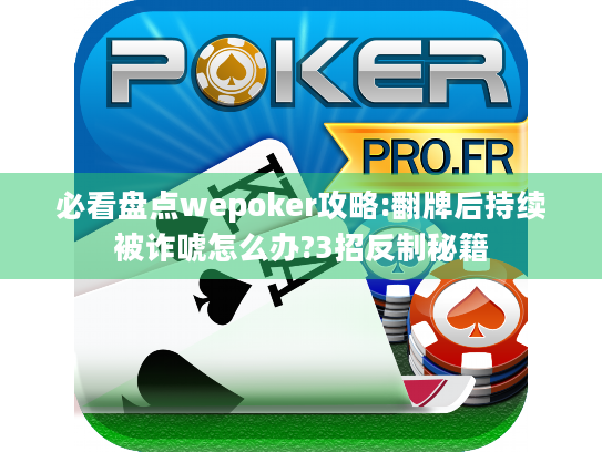 必看盘点wepoker攻略:翻牌后持续被诈唬怎么办?3招反制秘籍 必看盘点wepoker攻略:翻牌后持续被诈唬怎么办?3招反制秘籍